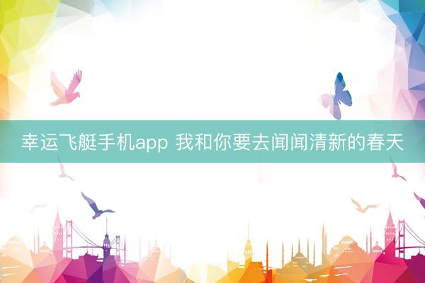 幸运飞艇手机app 我和你要去闻闻清新的春天