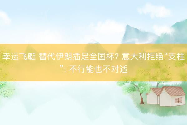 幸运飞艇 替代伊朗插足全国杯? 意大利拒绝“支柱”: 不行能也不对适
